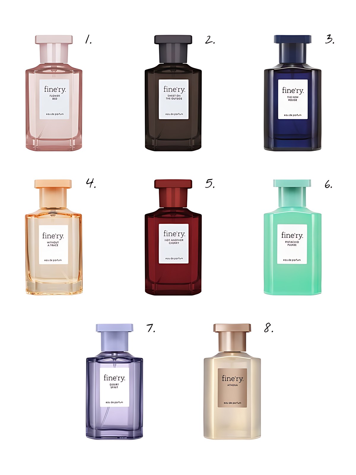 Numbered collage: 1. fine'ry. Eau de Parfum Women's Perfume - Flower Bed - 2 fl oz; 2. fine'ry. Eau de Parfum Women's Perfume - Sweet On the Outside - 2 fl oz; 3. fine'ry. Eau de Parfum Women's Perfume - The New Rouge - 2 fl oz; 4. fine'ry. Eau de Parfum Women's Perfume - Without a Trace - 2 fl oz; 5. fine'ry. Eau de Parfum Women's Perfume - Not Another Cherry - 2 fl oz; 6. fine'ry. Eau de Parfum Women's Perfume - Pistachio Please - 2 fl oz; 7. fine'ry. Eau De Parfum Women's Perfume - Desert Spirit - 2 fl oz; 8. fine'ry. Eau De Parfum Women's Perfume - Athena - 2 fl oz