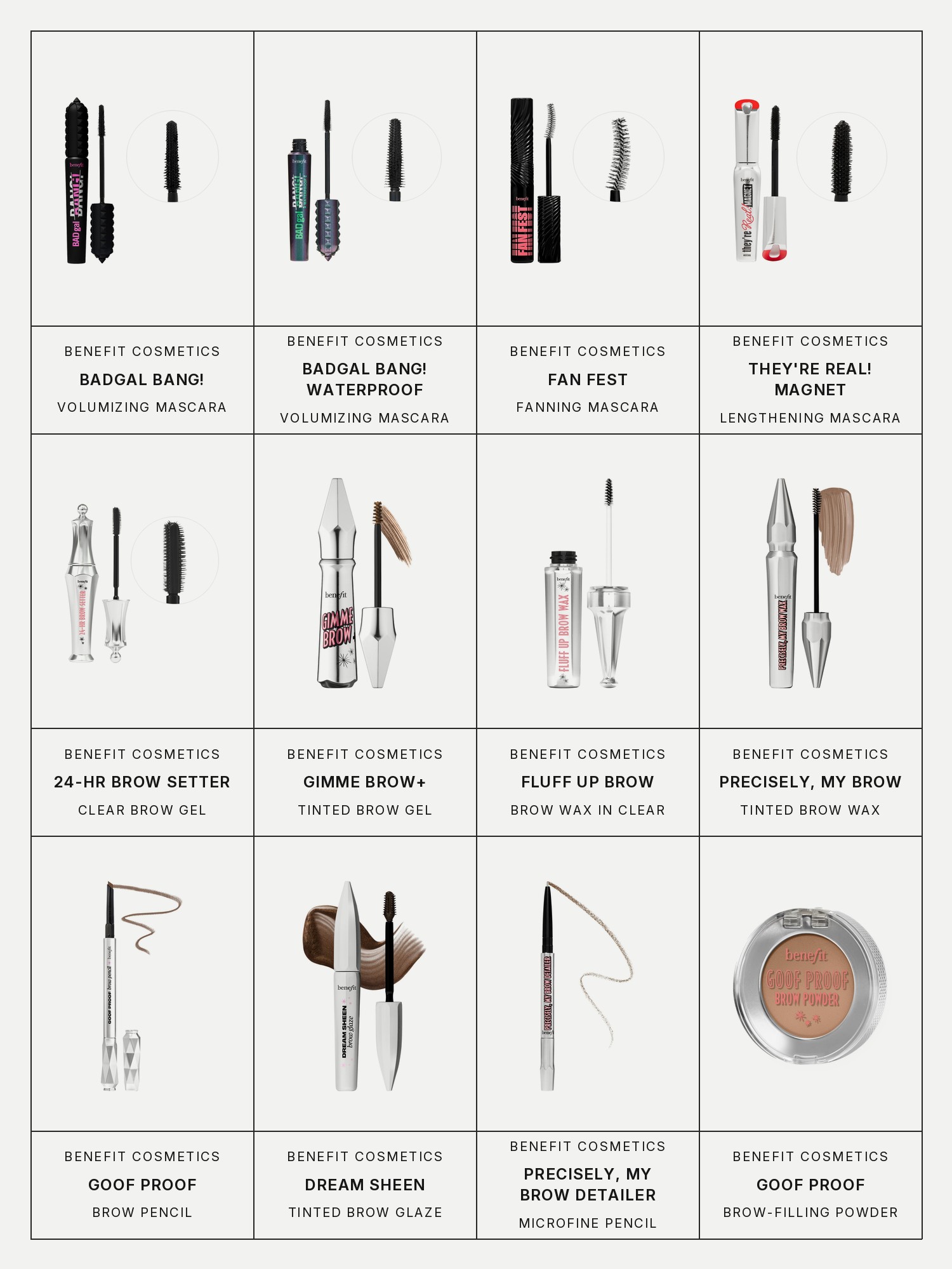 Twelve boxes on a pale gray page, one for each product in this edit, each with its brand and name printed below: Benefit Cosmetics BADgal Bang! Volumizing 36-Hour Longwear Mascara in Intense Pitch Black, Benefit Cosmetics BADgal Bang! Volumizing Waterproof Mascara in Black, Benefit Cosmetics Fan Fest Fanning & Volumizing Mascara in Hyper Black, Benefit Cosmetics They're Real! Magnet Extreme Lengthening Mascara in Supercharged Black, Benefit Cosmetics 24-HR Brow Setter Clear Brow Gel with Lamination Effect, Benefit Cosmetics Gimme Brow+ Tinted Volumizing Eyebrow Gel in 4, Benefit Cosmetics Fluff Up Brow Flexible Brow-Texturizing Wax in Clear, Benefit Cosmetics Precisely, My Brow Tinted Eyebrow Wax in Shade 03, Benefit Cosmetics Goof Proof Waterproof Easy Shape & Fill Eyebrow Pencil in 3.75, Benefit Cosmetics Dream Sheen Waterproof Tinted Brow Glaze Gel in Medium, Benefit Cosmetics Precisely, My Brow Detailer Microfine Waterproof Eyebrow Pencil in Shade 03 and Benefit Cosmetics Goof Proof Waterproof Brow-Filling Powder in Shade 2.